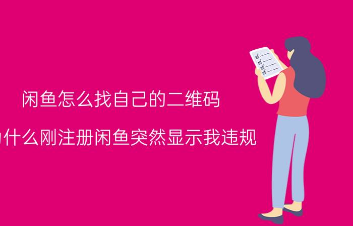 闲鱼怎么找自己的二维码 为什么刚注册闲鱼突然显示我违规？